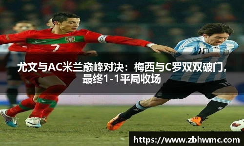 尤文与AC米兰巅峰对决：梅西与C罗双双破门，最终1-1平局收场