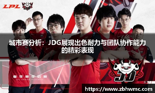 城市赛分析：JDG展现出色耐力与团队协作能力的精彩表现