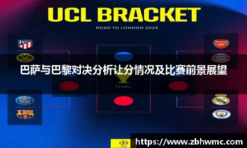 巴萨与巴黎对决分析让分情况及比赛前景展望