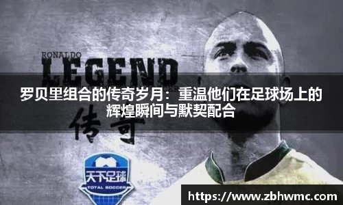罗贝里组合的传奇岁月：重温他们在足球场上的辉煌瞬间与默契配合